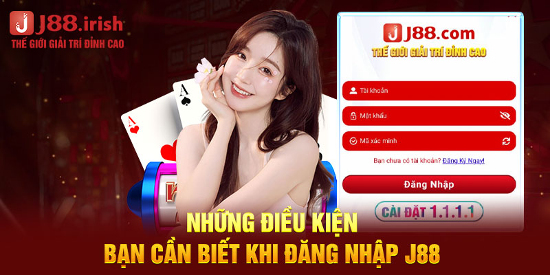 nhung-dieu-kien-ban-can-biet-khi-dang-nhap-j88