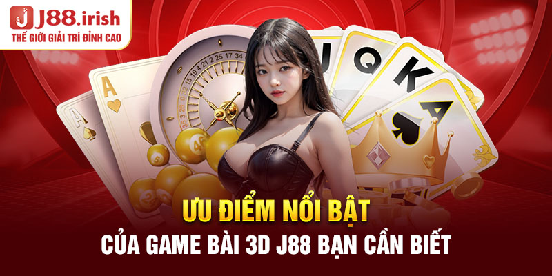 uu-diem-noi-bat-cua-game-bai-3d-j88-ban-can-biet