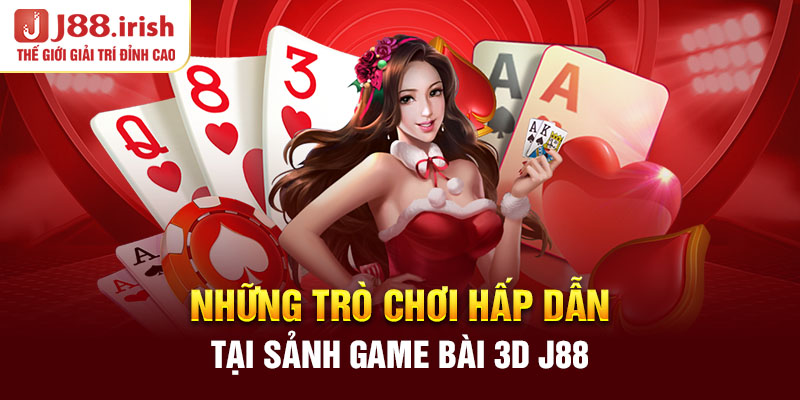 nhung-tro-choi-hap-dan-tai-sanh-game-bai-3d-j88