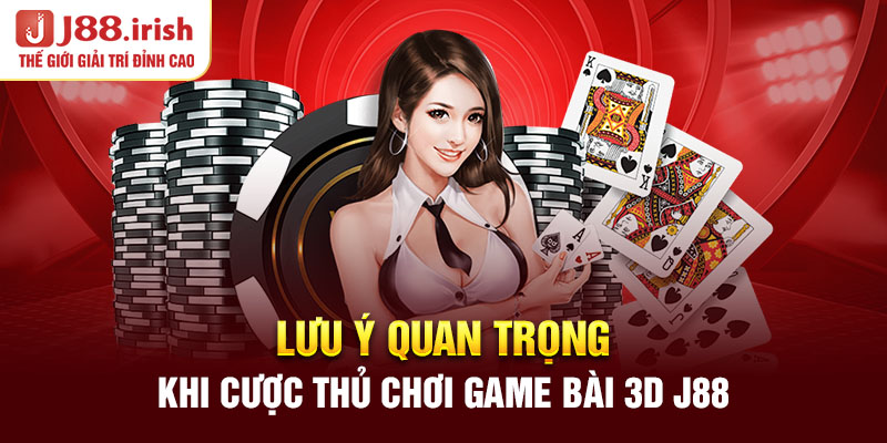 luu-y-quan-trong-khi-cuoc-thu-choi-game-bai-3d-j88