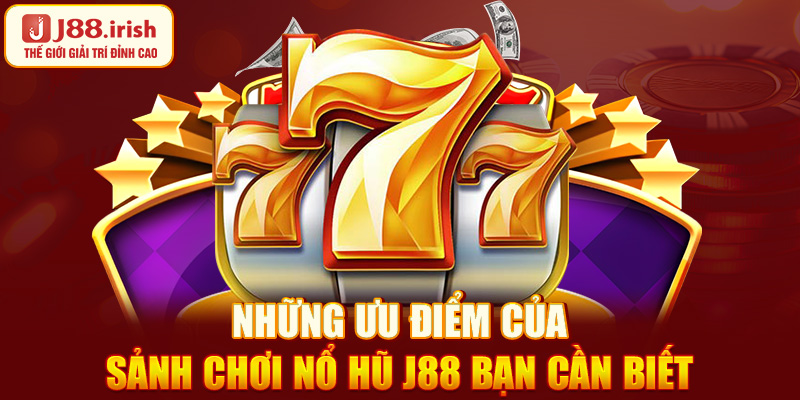 nhung-uu-diem-cua-sanh-choi-no-hu-j88-ban-can-biet