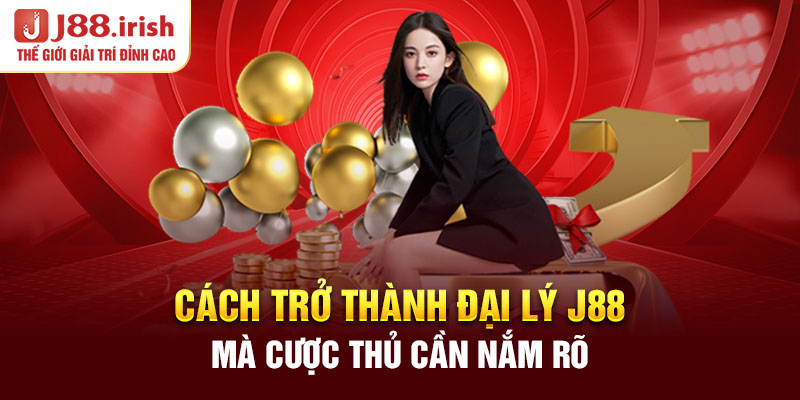 cach-tro-thanh-dai-ly-j88-ma-cuoc-thu-can-nam-ro