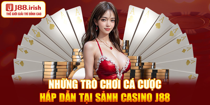 nhung-tro-choi-ca-cuoc-hap-dan-tai-sanh-casino-j88