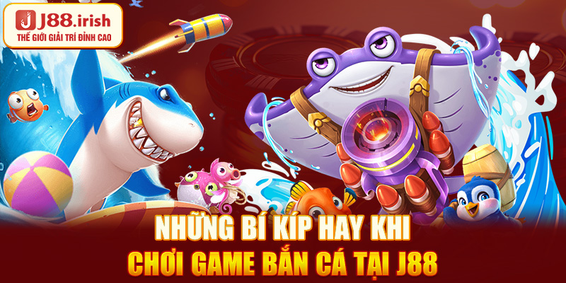 nhung-bi-kip-hay-khi-choi-game-ban-ca-tai-j88